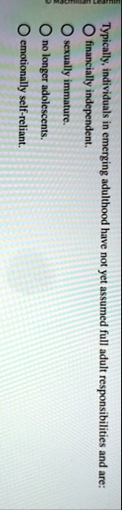typically individuals in emerging adulthood have not yet assumed full adult responsibilities and are o financially independent o sexually immature o no longer adolescents o emotionally self  87943