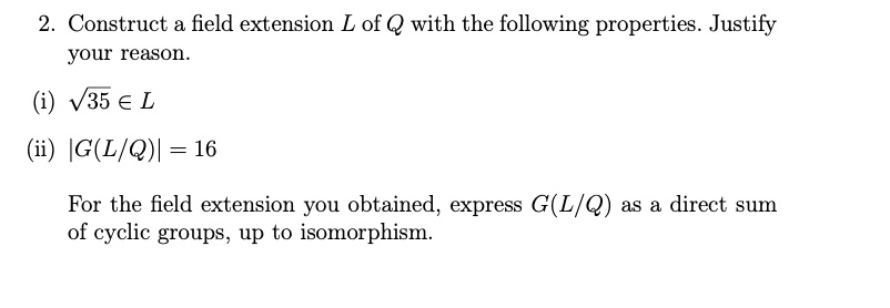 Solved Construct Field Extension L Of Q With The Following Properties Justify Your Reason I V35 A L Ig L Q L 16 For The Field Extension You Obtained Express G L Q As A Direct Sum Of