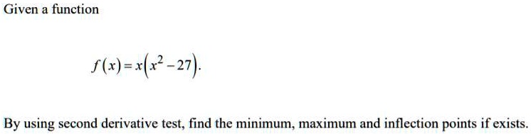 given a function fxxr 27 by using second derivative test find the minimum maximum and inflection points if exists 91782