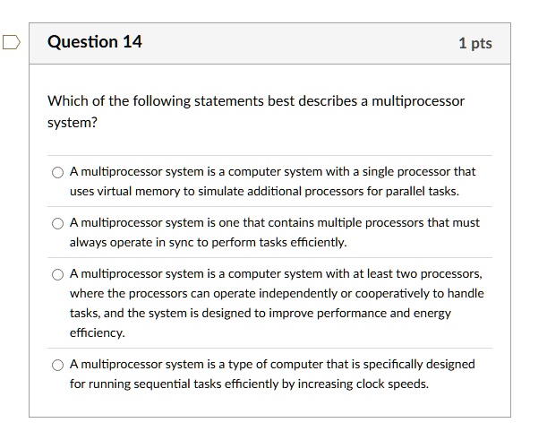 question 14 1 pts which of the following statements best describes a multiprocessor system a multiprocessor system is a computer system with a single processor that uses virtual memory to si 43795