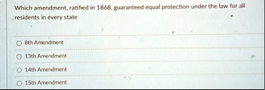 which amendment ratified in 1868 guaranteed equal protection under the law for all residents in every state 8th amendment 13th amendment 14th amendment 15th amendment 35012