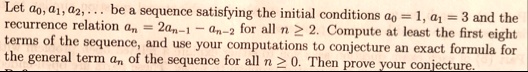 let a0 a1 a2 be a sequence satisfying the initial conditions a0 1 a1 3 and the recurrence relation an 2an 1 an 2 for all n ge 2 compute at least the first eight terms of the sequence 12777