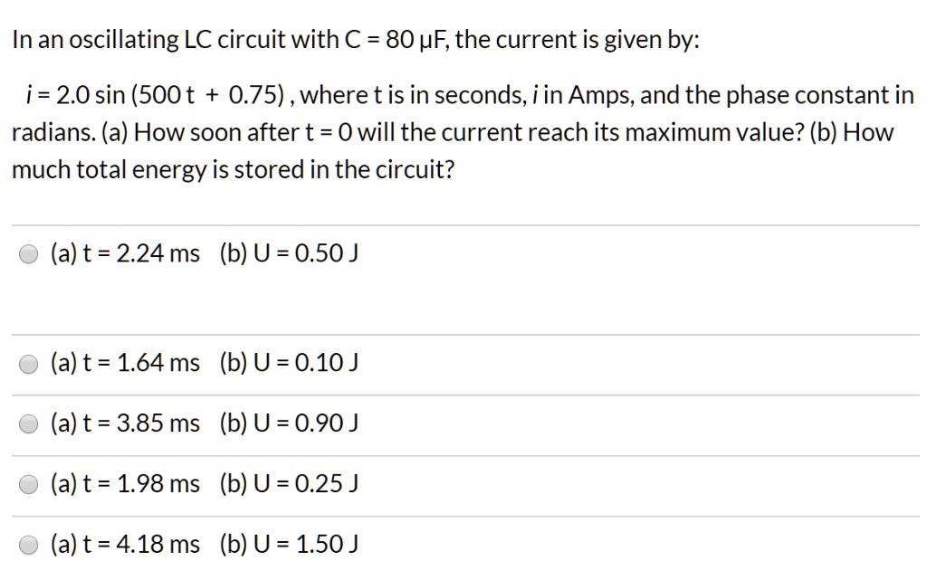 Solved In An Oscillating Lc Circuit With A C 80 Pf The Current Is Given By I 2 0 Sin S00t 0 75 Where T Is In Seconds Iin Amps And The Phase
