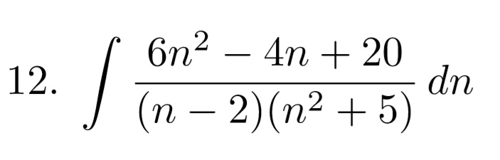 12. ∫(6n^2 - 4n + 20)/((n - 2)(n^2 + 5)) dn