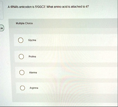 a trnas anticodon is 5ggc3 what amino acid is attached to it multiple choice glycine proline alanine arginine 71915