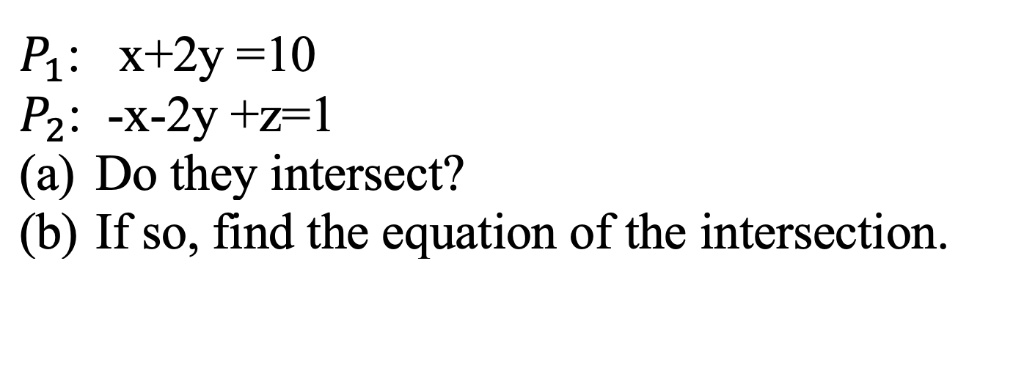 Solved Pi X 2y 10 Pz X Zy Z 1 A Do They Intersect B If So Find The Equation Of The