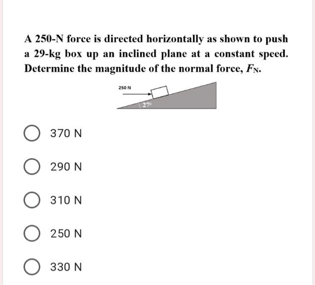 SOLVED A 250N force is directed horizontally as shown to push 29kg