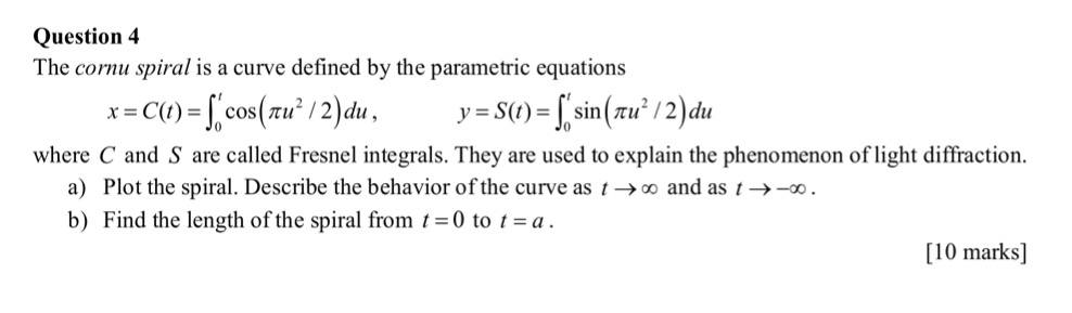 Question 4 The cornu spiral is a curve defined by the parametric ...