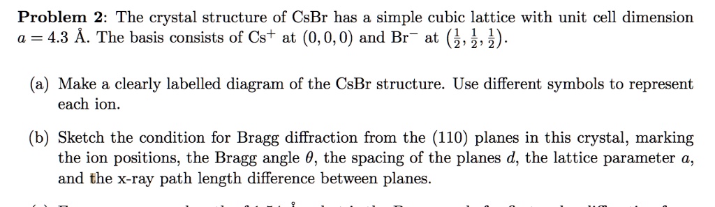 Csbr Structure Problem 2: The crystal structure of CsBr has a simple cubic lattice ...