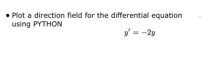 SOLVED: Please help plot using Python, thank you Plot a direction field ...