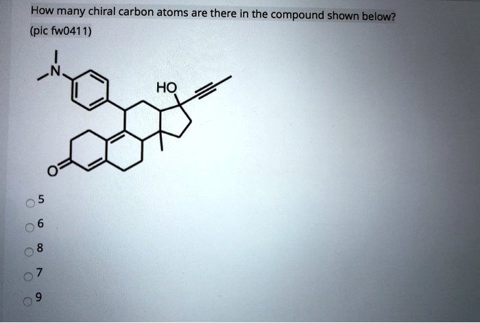 How many chiral carbon atoms are there in the compound shown below?
(pic fw0411)
HO
N
O
5
6
8
7
9