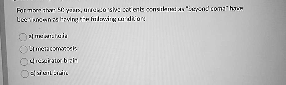 SOLVED: For more than 50 years, unresponsive patients considered as ...