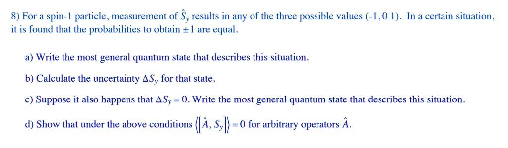 8 for a spin 1 particle measurement of s results in any of the three possible values 1 0 1 in a certain situation it is found that the probabilities to obtain 1 are equal a write the most ge 81158