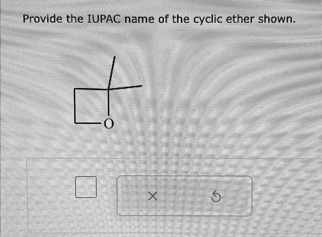 Provide the IUPAC name of the cyclic ether shown. Provide the IUPAC ...