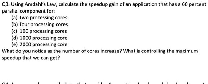 SOLVED: Q3. Using Amdahl's Law, Calculate The Speedup Gain Of An ...