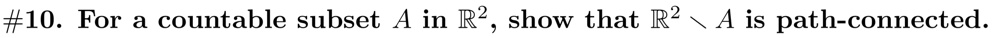 10 for a countable subset a in mathbbr2 show that mathbbr2 setminus a is path connected 20734