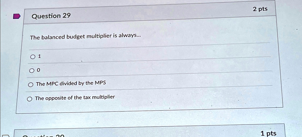 question 29 2 pts the balanced budget multiplier is always 1 0 the mpc divided by the mps the opposite of the tax multiplier 1 pts 2 pts question 29 the balanced budget multiplier is always  86134