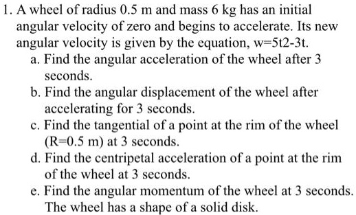 SOLVED: A wheel of radius 0.5 m and mass 6 kg has an initial angular ...