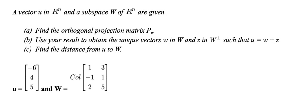 A vector u in ℝ^n and a subspace W of ℝ^n are given. (a) Find the ...