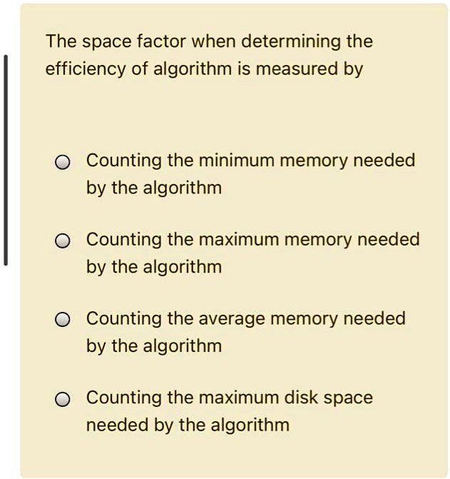 SOLVED: The space factor when determining the efficiency of algorithm ...