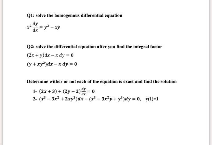 Solved Qi Solve The Homogenous Differential Equation Dy Y Xy Dx Q2 Solve The Differential Equation After You Find The Integral Factor Zx Y Dx Xdy 0 Y Xy2 Dx Xdy 0