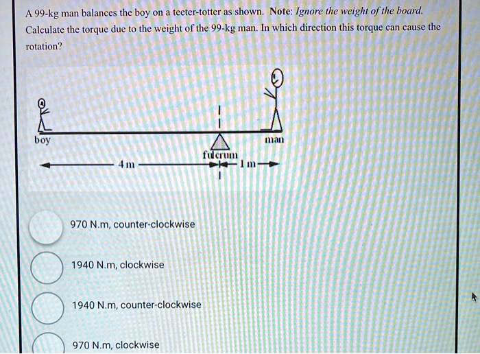 SOLVED A 99kg man balances the boy on a teetertotter as shown. Note