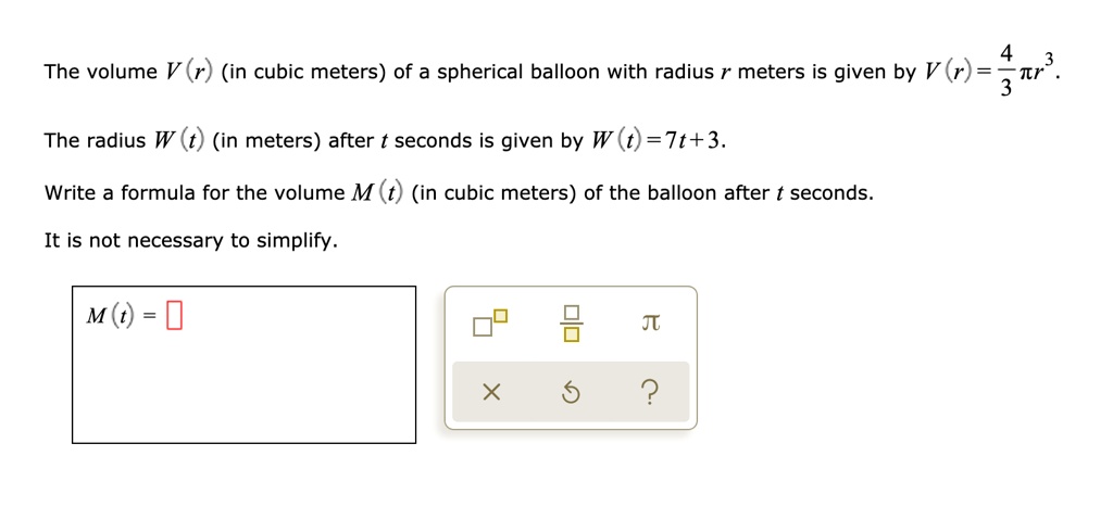 dybt forgænger hjul SOLVED: The volume V (r) (in cubic meters) of a spherical balloon with  radius r meters is given by V (r) = 4 1+3 The radius W (in meters) after t  seconds