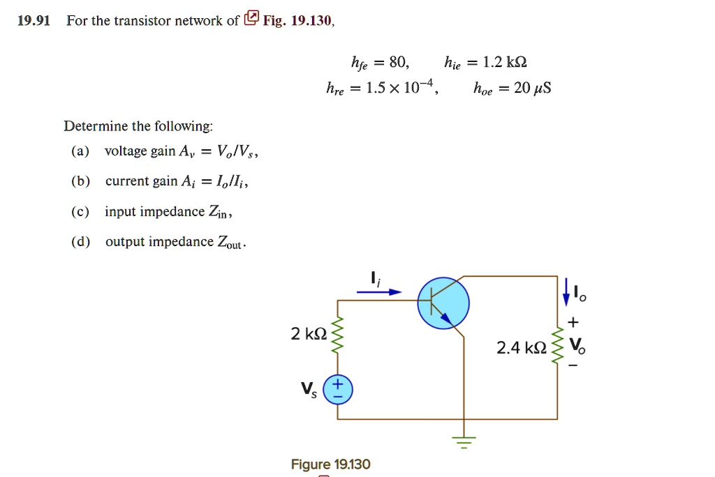 19.91 For the transistor network of Fig. 19.130 hfe = 80, hie = 1.2 kÎ