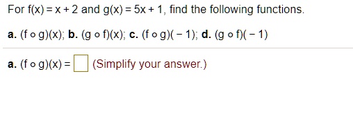 For f(x) = x + 2 and g(x) = 5x + 1, find the following functions.
a. (f circ g)(x); b. (g circ f)(x); c. (f circ g)(-1); d. (g circ f)(-1)
a. (f circ g)(x) = (Simplify your answer.)