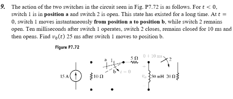 9. The action of the two switches in the circuit seen in Fig. P7.72 is ...