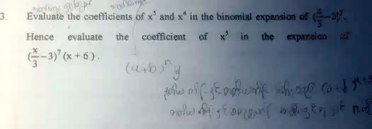 3. Evaluate the coefficients of x^3 and x^4 in the binomial expansion of (racx3 - 3)^7.
Hence evaluate the coefficient of x^5 in the expansion of (racx3 - 3)^7 (x + 6).
