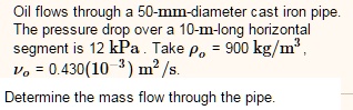 SOLVED: Oil flows through a 50-mm-diameter cast iron pipe. The pressure ...