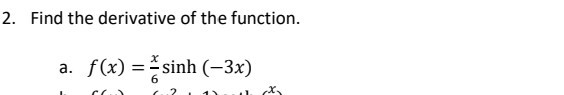 SOLVED: 2. Find the derivative of the function. a. f(x)=(x)/(6)sinh (-3 x)