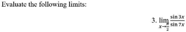 Evaluate the following limits:

3. limx →(π)/(2)(sin 3x)/(sin 7x)