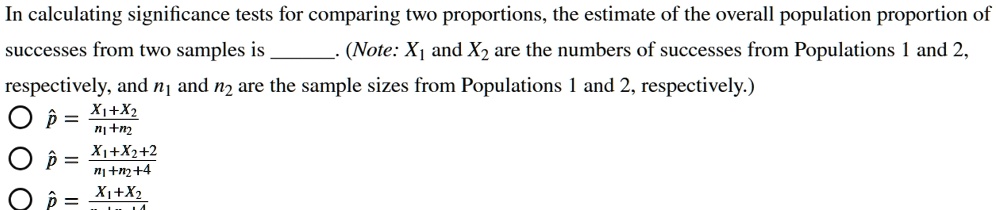 in calculating significance tests for comparing two proportions the estimate of the overall population proportion of successes from two samples is  note x1 and x2 are the numbers of  15485