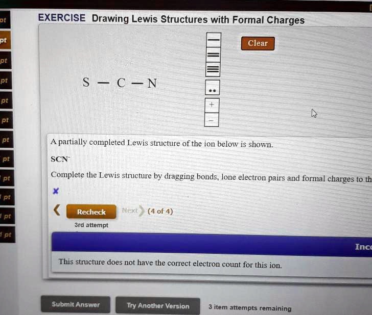 exercisedrawing lewis structures with formal charges clear s 55 c n a partially completed lewis structure of the ion below is shown scn pt complete the lewis stnicture by dragging bonds lone 74209