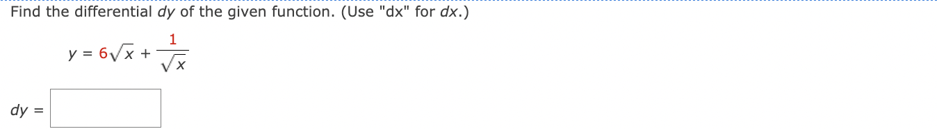 Find the differential ( d y ) of the given function. (Use "dx" for ( d x ). )
[
y=6 sqrtx+frac1sqrtx
]
( d y= )