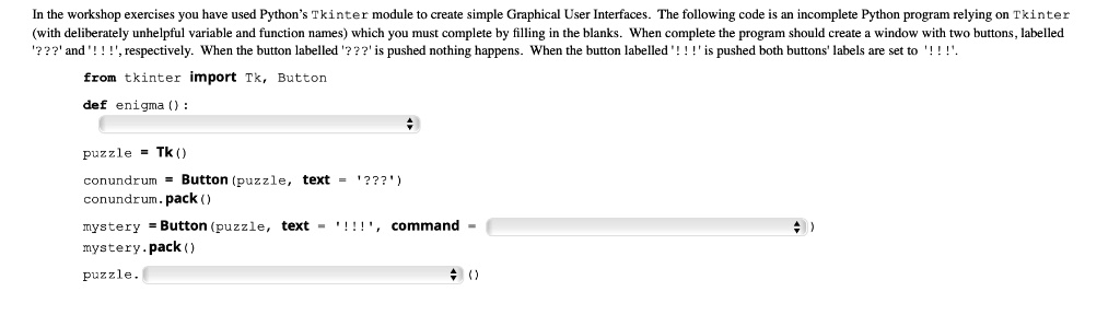 In the workshop exercises you have used Python's Tkinter module to ...