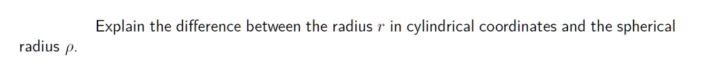 explain the difference between the radius r in cylindrical coordinates and the spherical radius p 47933