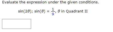 Evaluate the expression under the given conditions.sin(2	heta); sin(	heta) = frac19, 	heta in Quadrant II