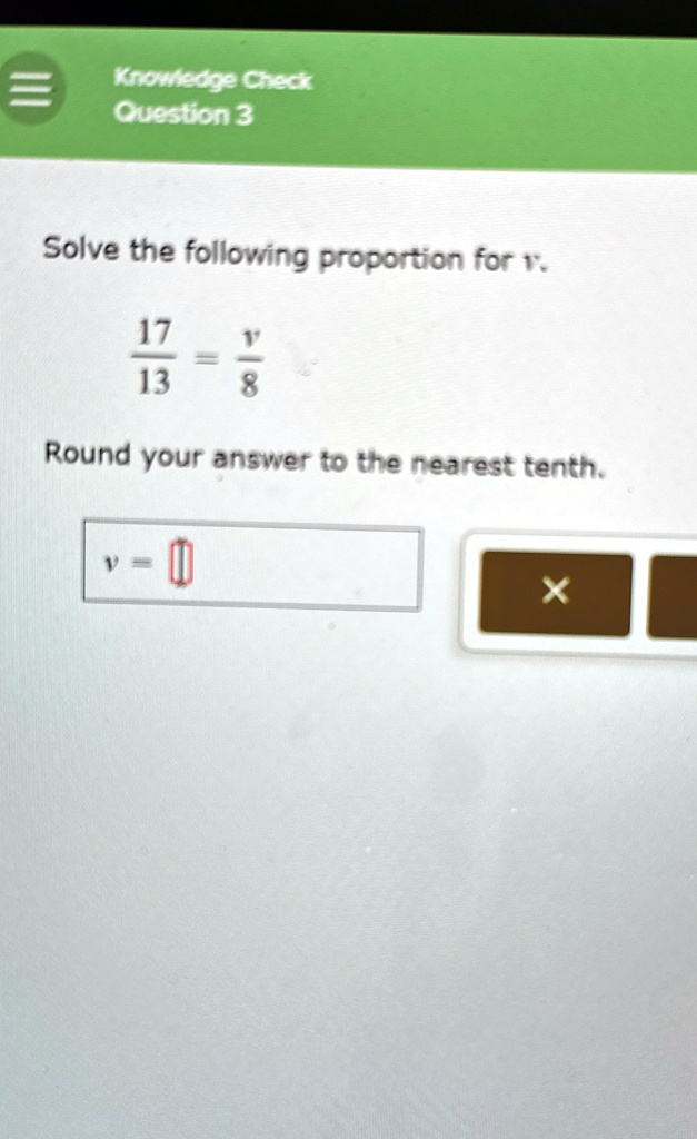 knowledge check question 3 solve the following proportion for v frac1713 fracv8 round your answer to the nearest tenth v x 60316