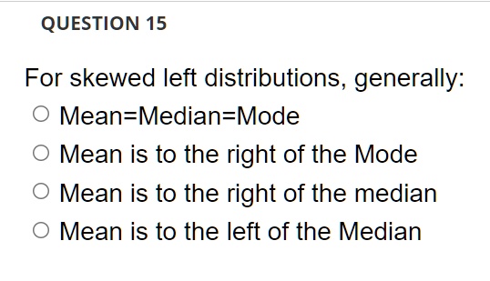 question 15 for skewed left distributions generally mean median mode ...