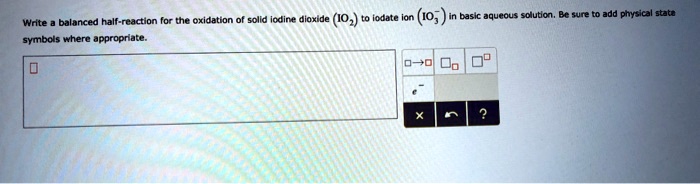 Write Balanced Half Reaction For The Oxidation Of Solid Iodine Dioxide Io2 To Iodate Ion Io3 6398