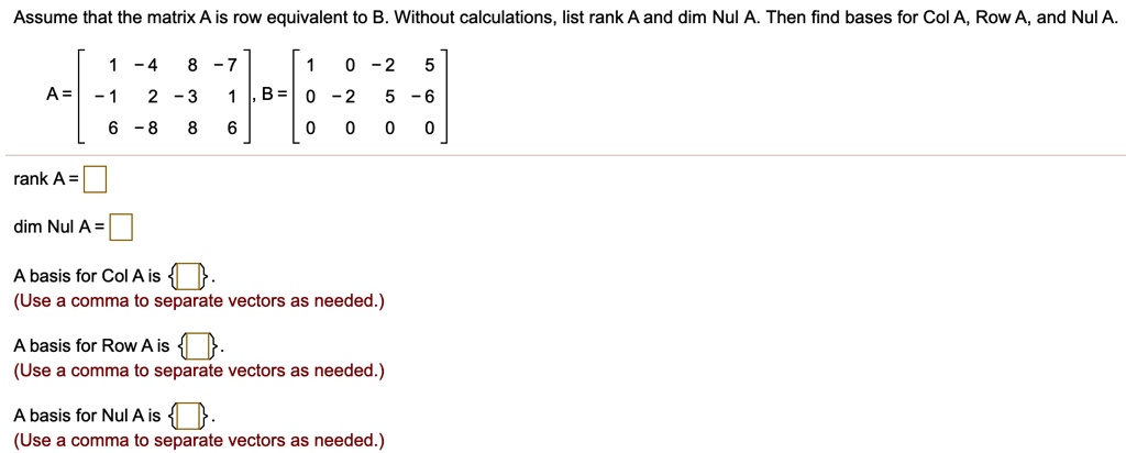 SOLVED Assume that the matrix A is row equivalent to B. Without