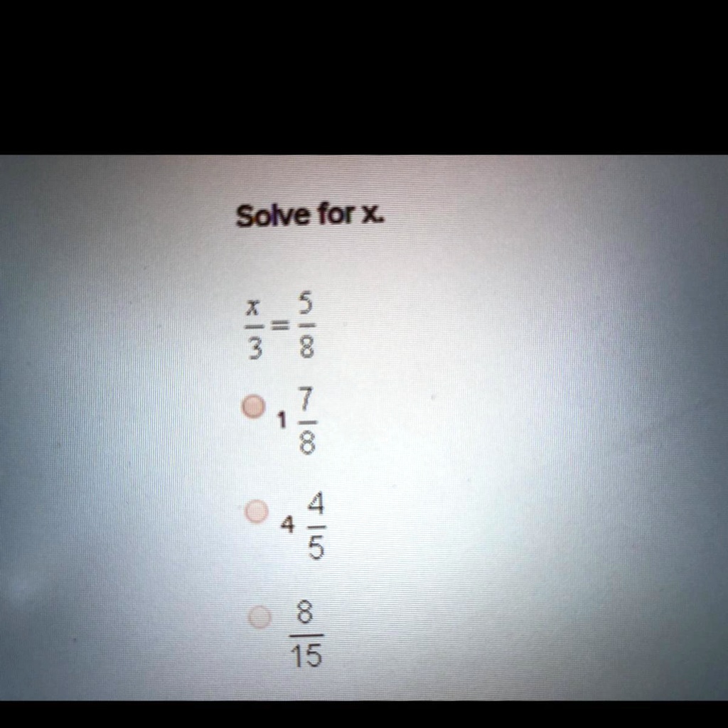 Solve for x.
fracx3 = frac58
1frac78
4frac45
frac815
