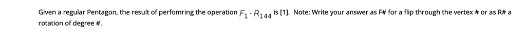 given regular pentagon the result of perfomring the operation f1 r144 is 1 note write your answer as ff for flip through the vertex or as r a rotation of degree 04818