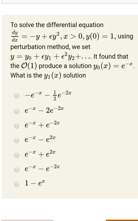 Solved To Solve The Differential Equation Dy Dx Y Ey 1 0 Y 0 1 Using Perturbation Method We Set Y Yo Ey1 Ey2 It Found That The