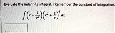 evaluate the indefinite integral remember the constant of integration int leftx frac1x2right leftx2 frac2xright6 dx 92441