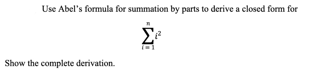 Use Abel's formula for summation by parts to derive a closed form for

? i²
 i = 1

Show the complete derivation.