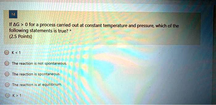 SOLVED: If AG > 0 for a process carried out at constant temperature and